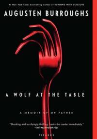 A Wolf at the Table: A Memoir of My Father - Augusten Burroughs