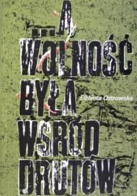 ...a wolność była wśród drutów - Elżbieta Ostrowska