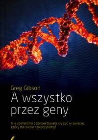 A wszystko przez geny - Greg Gibson