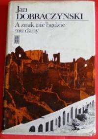 A znak nie będzie mu dany - Jan Dobraczyński