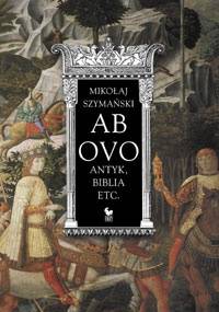 Ab ovo: Antyk, Biblia etc. - Mikołaj Szymański