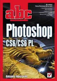 ABC Photoshop CS6/CS6 PL - Aleksandra Tomaszewska-Adamarek