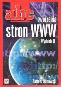 ABC tworzenia stron WWW. Wydanie II - Bartosz Danowski