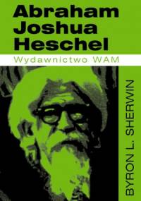 Abraham Joshua Heschel - Byron L. Sherwin