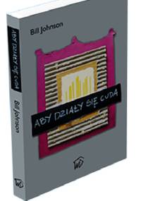 Aby działy się cuda - Bill Johnson