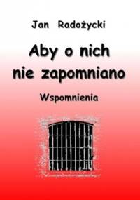 Aby o nich nie zapomniano. Wspomnienia - Jan Radożycki