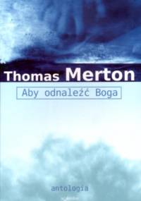 Aby odnaleźć Boga. Antologia - Thomas Merton