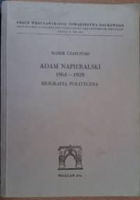 Adam Napieralski 1861 - 1928. Biografia polityczna - Marek Czapliński
