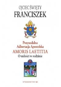 Adhortacja Amoris Laetitia. O miłości w rodzinie - Franciszek (papież)