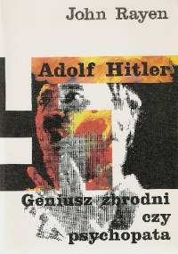 Adolf Hitler. Geniusz zbrodni czy psychopata - John Rayen