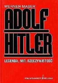 Adolf Hitler - legenda, mit, rzeczywistość - Werner Maser