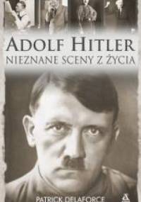 Adolf Hitler. Nieznane sceny z życia. - Patrick Delaforce