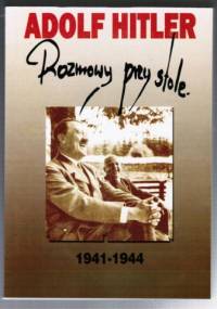 Adolf Hitler - rozmowy przy stole 1941-1944 - Adolf Hitler