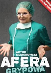 Afera grypowa. Szczepionki, pieniądze i kłamstwa - Artur Dmochowski