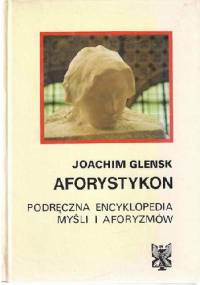 Aforystykon. Podręczna encyklopedia myśli i aforyzmów - Joachim Glensk