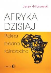 Afryka dzisiaj. Piękna, biedna, różnorodna. - Jerzy Gilarowski