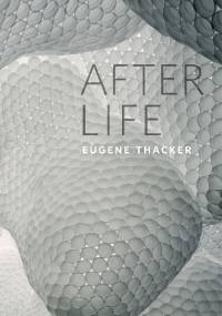 After Life - Eugene Thacker