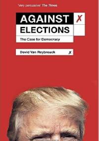 Against Elections: The Case for Democracy - David Van Reybrouck
