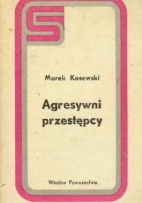 Agresywni przestępcy - Marek Kosewski