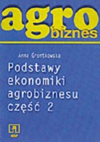 Agrobiznes. Podstawy ekonomiki agrobiznesu. Część 2 - Anna Grontkowska