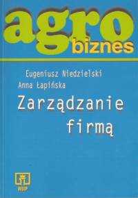 Agrobiznes. Zarządzanie firmą - Eugeniusz Niedzielski, Anna Łapińska