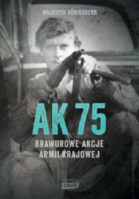 AK 75. Brawurowe akcje Armii Krajowej - Wojciech Königsberg
