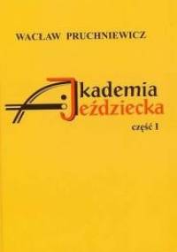 Akademia Jeździecka. Cz. 1 - Wacław Pruchniewicz