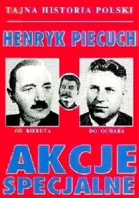 Akcje specjalne. Od Bieruta do Ochaba - Henryk Piecuch