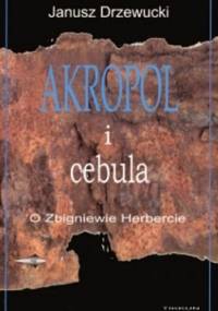 Akropol i cebula. O Zbigniewie Herbercie - Janusz Drzewucki