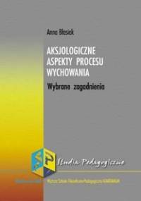 Aksjologiczne aspekty procesu wychowania - Anna Błasiak