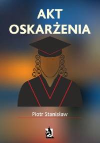 Akt oskarżenia - Piotr Stanisław