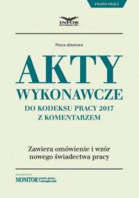 Akty wykonawcze do Kodeksu pracy 2017 z komentarzem