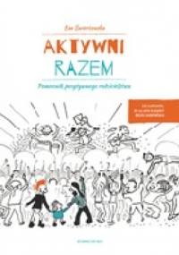 Aktywni razem.Pomocnik pozytywnego rodzicielstwa. - Ewa Świerżewska