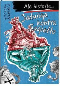 Ale historia... Jadwiga kontra Jagiełło - Grażyna Bąkiewicz