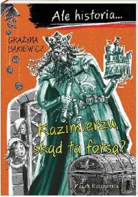 Ale historia… Kazimierzu, skąd ta forsa? - Grażyna Bąkiewicz