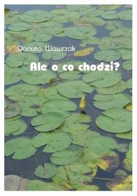 Ale o co chodzi? - Danuta Wawrzak