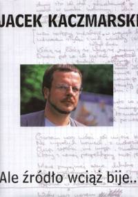 Ale źródło wciąż bije... - Jacek Kaczmarski