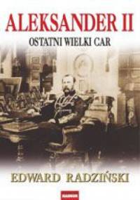 Aleksander II. Ostatni wielki car - Edward Radziński