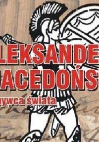 Aleksander Macedoński. Zdobywca świata. - Jarosław Kaniewski