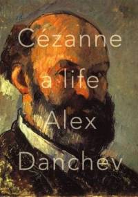 Alex Danchev, Cezanne: A Life - Alex Danchev