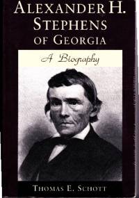 Alexander H. Stephens of Georgia. A biography - Thomas E. Schott