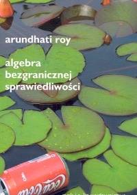 Algebra bezgranicznej sprawiedliwości - Arundhati Roy