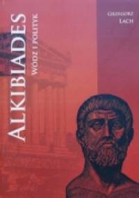 Alkibiades. Wódz i polityk - Grzegorz Lach