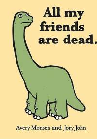All my friends are dead. - Avery Monsen, Jory John