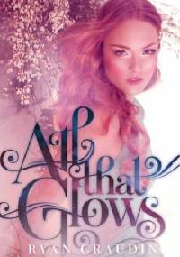 All That Glows - Ryan Graudin