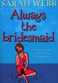 Always the Bridesmaid - Sarah Webb