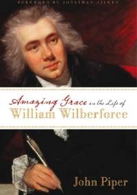 Amazing Grace in the Life of William Wilberforce - John Piper