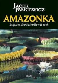 Amazonka. Zagadka źródła królowej rzek - Jacek Pałkiewicz