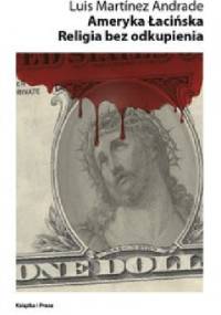 Ameryka Łacińska. Religia bez odkupienia - Luis Martinez Andrade