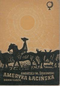 Ameryka Łacińska. Ziemia i ludzie - Andrzej M. Żeromski